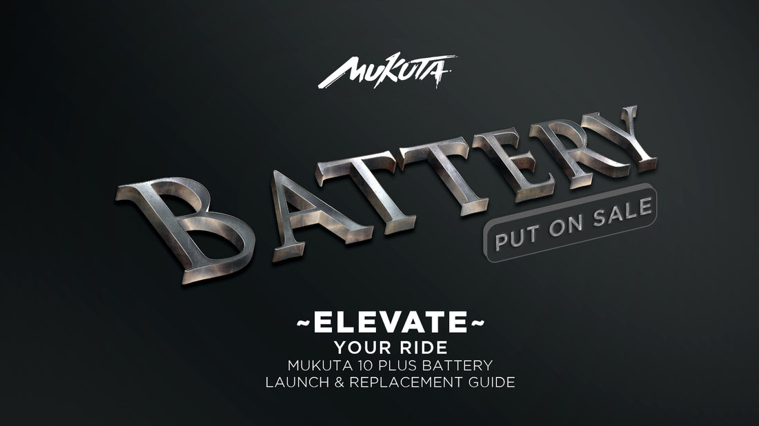 Elevate Your Ride: MUKUTA 10 PLUS Battery Launch & Replacement Guide